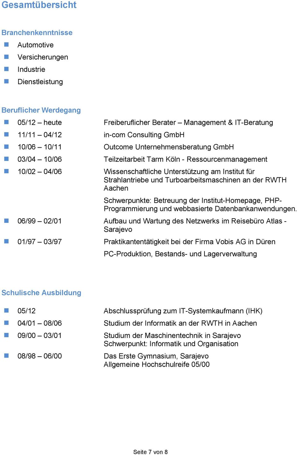 Turboarbeitsmaschinen an der RWTH Aachen Schwerpunkte: Betreuung der Institut-Homepage, PHP- Programmierung und webbasierte Datenbankanwendungen.