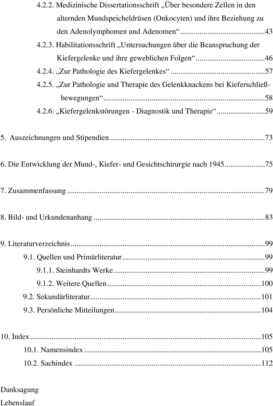 4.2.5. Zur Pathologie und Therapie des Gelenkknackens bei Kieferschließbewegungen...58 4.2.6. Kiefergelenkstörungen - Diagnostik und Therapie...59 5. Auszeichnungen und Stipendien...73 6.