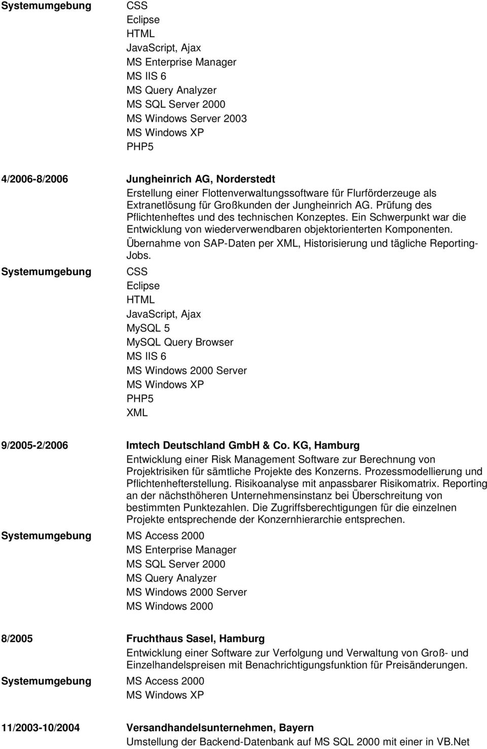 Übernahme von SAP-Daten per XML, Historisierung und tägliche Reporting- Jobs. MySQL Query Browser MS Windows 2000 Server XML 9/2005-2/2006 Imtech Deutschland GmbH & Co.