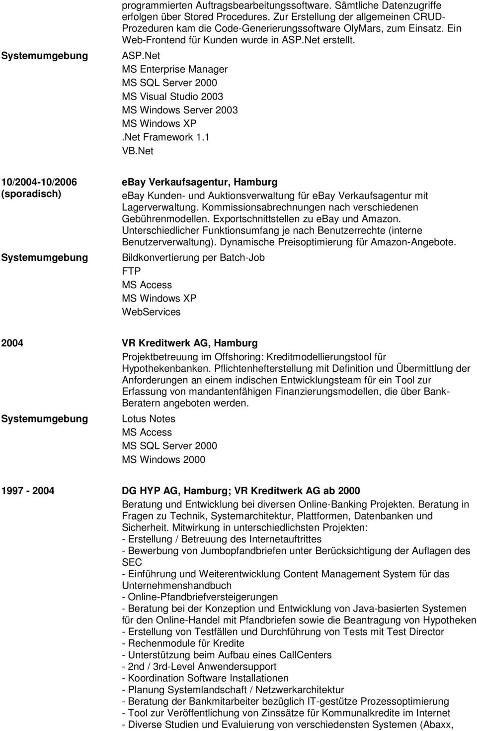Net Framework 1.1 VB.Net 10/2004-10/2006 (sporadisch) ebay Verkaufsagentur, Hamburg ebay Kunden- und Auktionsverwaltung für ebay Verkaufsagentur mit Lagerverwaltung.