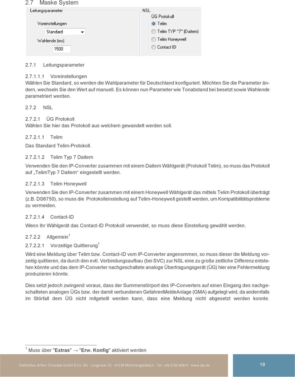 7.2 NSL 2.7.2.1 ÜG Protokoll Wählen Sie hier das Protokoll aus welchem gewandelt werden soll. 2.7.2.1.1 Telim Das Standard Telim-Protokoll. 2.7.2.1.2 Telim Typ 7 Daitem Verwenden Sie den IP-Converter zusammen mit einem Daitem Wählgerät (Protokoll Telim), so muss das Protokoll auf TelimTyp 7 Daitem eingestellt werden.