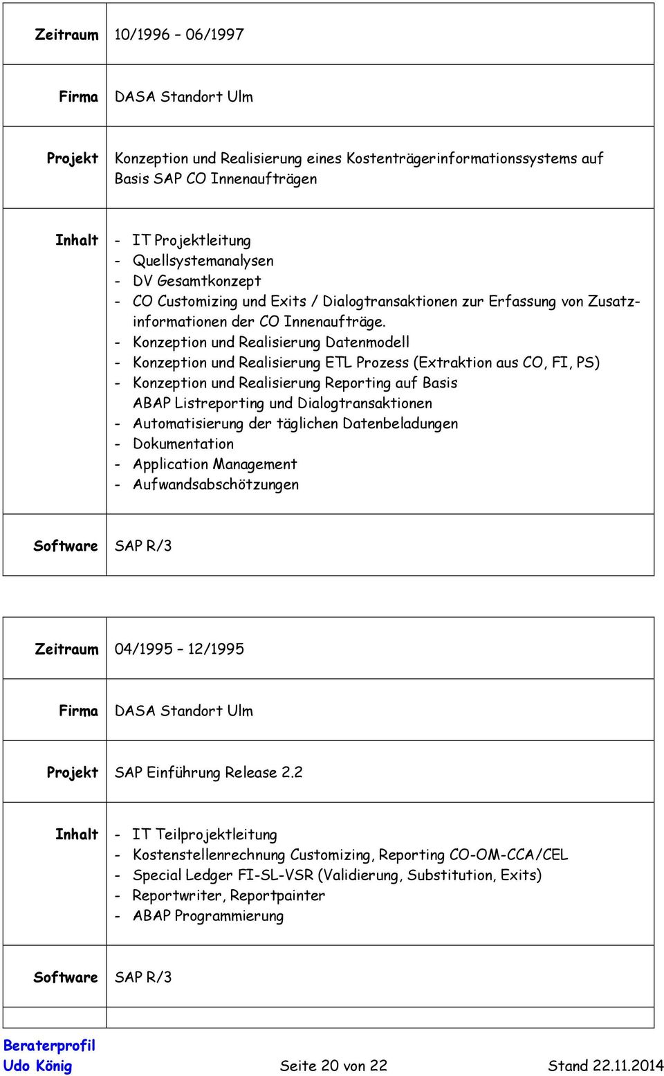 - Konzeption und Realisierung Datenmodell - Konzeption und Realisierung ETL Prozess (Extraktion aus CO, FI, PS) - Konzeption und Realisierung Reporting auf Basis ABAP Listreporting und