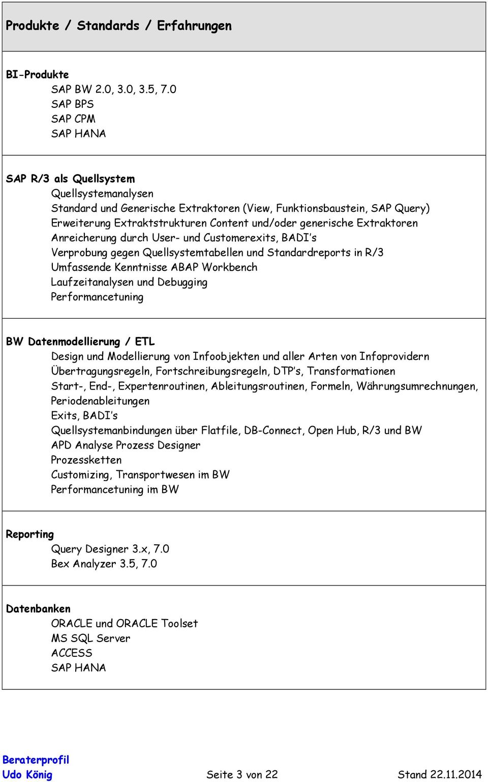 generische Extraktoren Anreicherung durch User- und Customerexits, BADI s Verprobung gegen Quellsystemtabellen und Standardreports in R/3 Umfassende Kenntnisse ABAP Workbench Laufzeitanalysen und