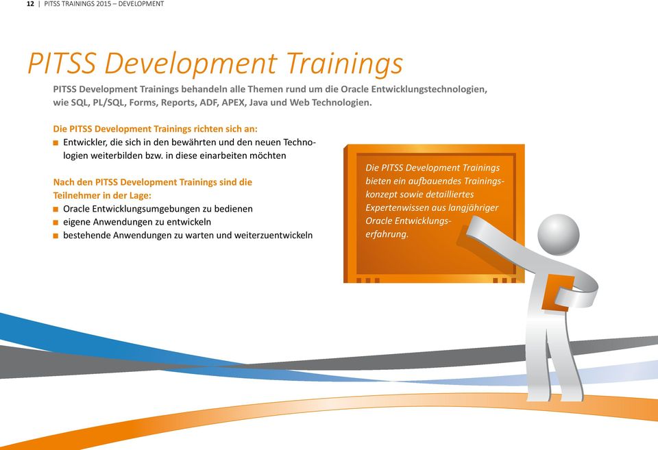 in diese einarbeiten möchten Nach den PITSS Development Trainings sind die Teilnehmer in der Lage: Oracle Entwicklungsumgebungen zu bedienen eigene Anwendungen zu entwickeln bestehende