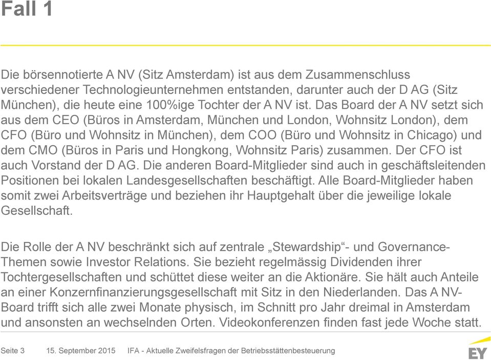 Das Board der A NV setzt sich aus dem CEO (Büros in Amsterdam, München und London, Wohnsitz London), dem CFO (Büro und Wohnsitz in München), dem COO (Büro und Wohnsitz in Chicago) und dem CMO (Büros