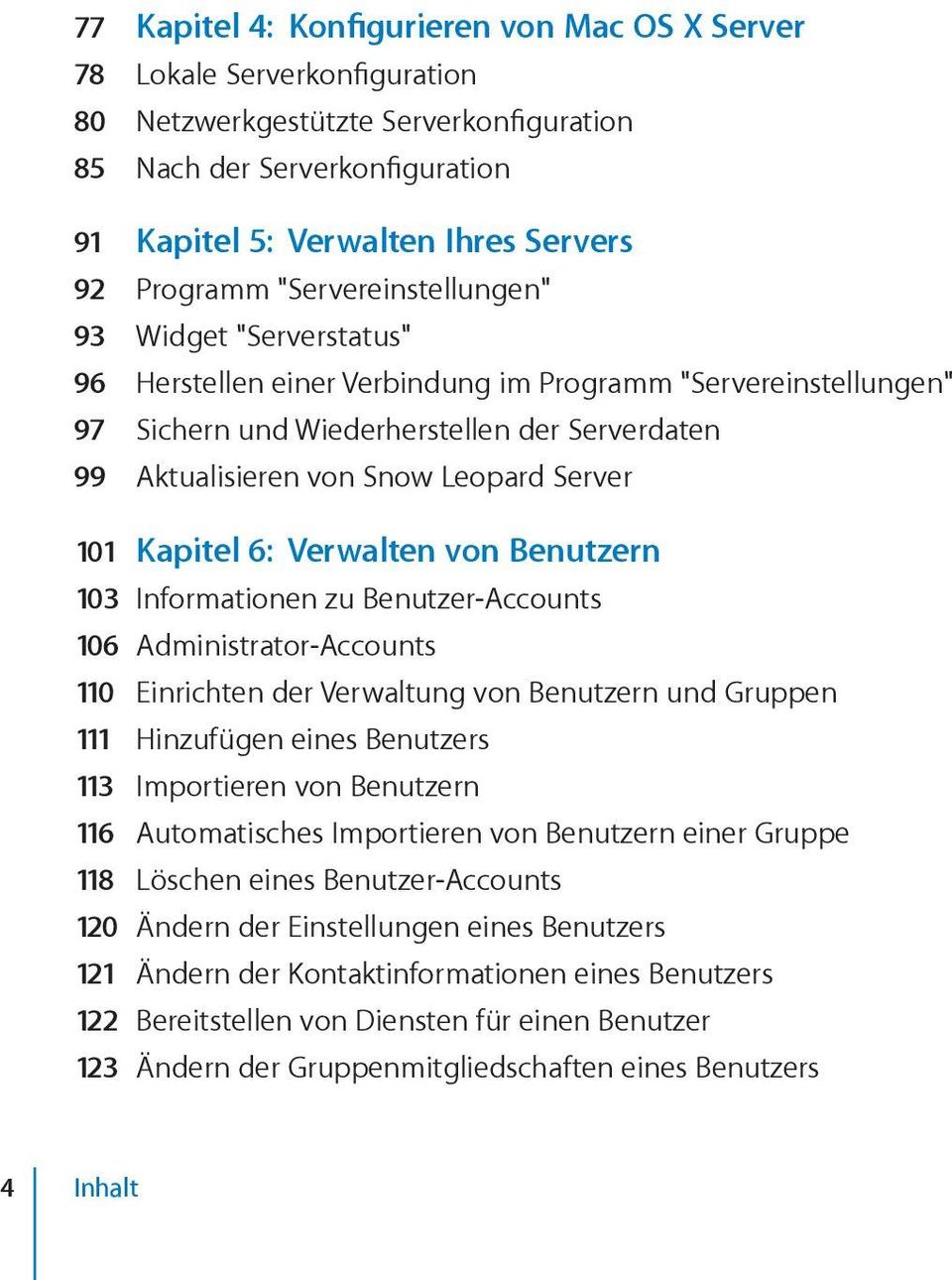 Leopard Server 101 Kapitel 6: Verwalten von Benutzern 103 Informationen zu Benutzer-Accounts 106 Administrator-Accounts 110 Einrichten der Verwaltung von Benutzern und Gruppen 111 Hinzufügen eines