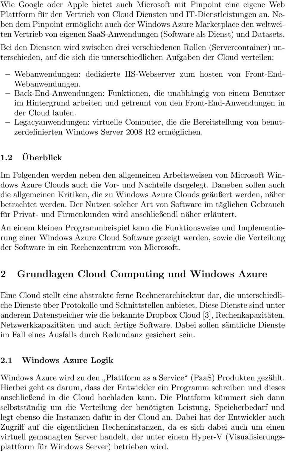 Bei den Diensten wird zwischen drei verschiedenen Rollen (Servercontainer) unterschieden, auf die sich die unterschiedlichen Aufgaben der Cloud verteilen: Webanwendungen: dedizierte IIS-Webserver zum