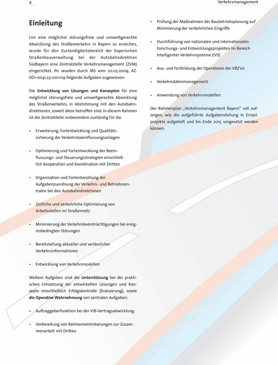 23-001/09 folgende Aufgaben zugewiesen: Die Entwicklung von Lösungen und Konzepten für eine möglichst störungsfreie und umweltgerechte Abwicklung des Straßenverkehrs, in Abstimmung mit den