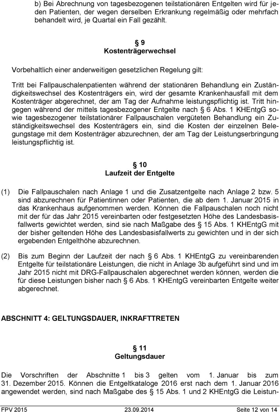 ein, wird der gesamte Krankenhausfall mit dem Kostenträger abgerechnet, der am Tag der Aufnahme leistungspflichtig ist. Tritt hingegen während der mittels tagesbezogener Entgelte nach 6 Abs.