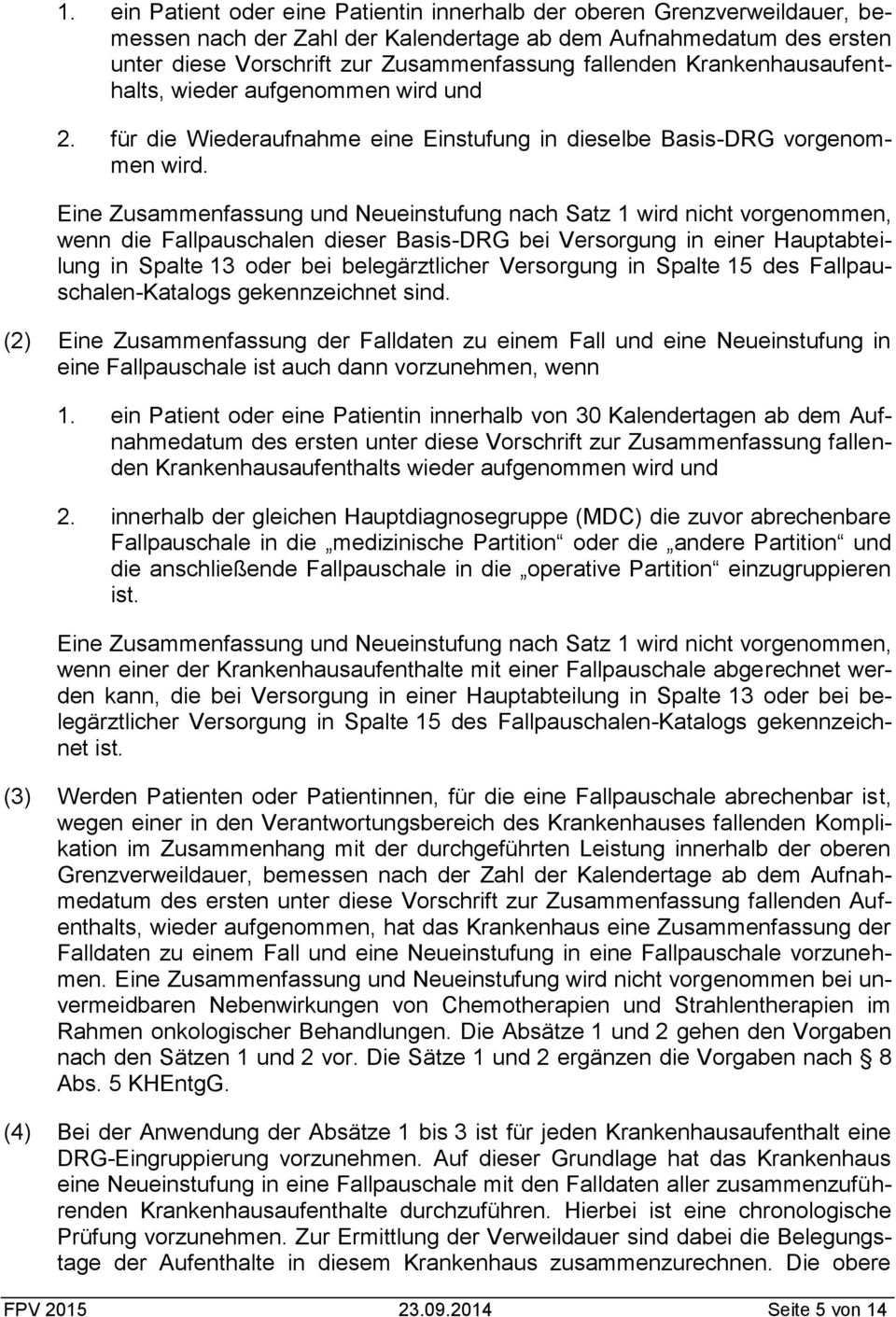 Eine Zusammenfassung und Neueinstufung nach Satz 1 wird nicht vorgenommen, wenn die Fallpauschalen dieser Basis-DRG bei Versorgung in einer Hauptabteilung in Spalte 13 oder bei belegärztlicher