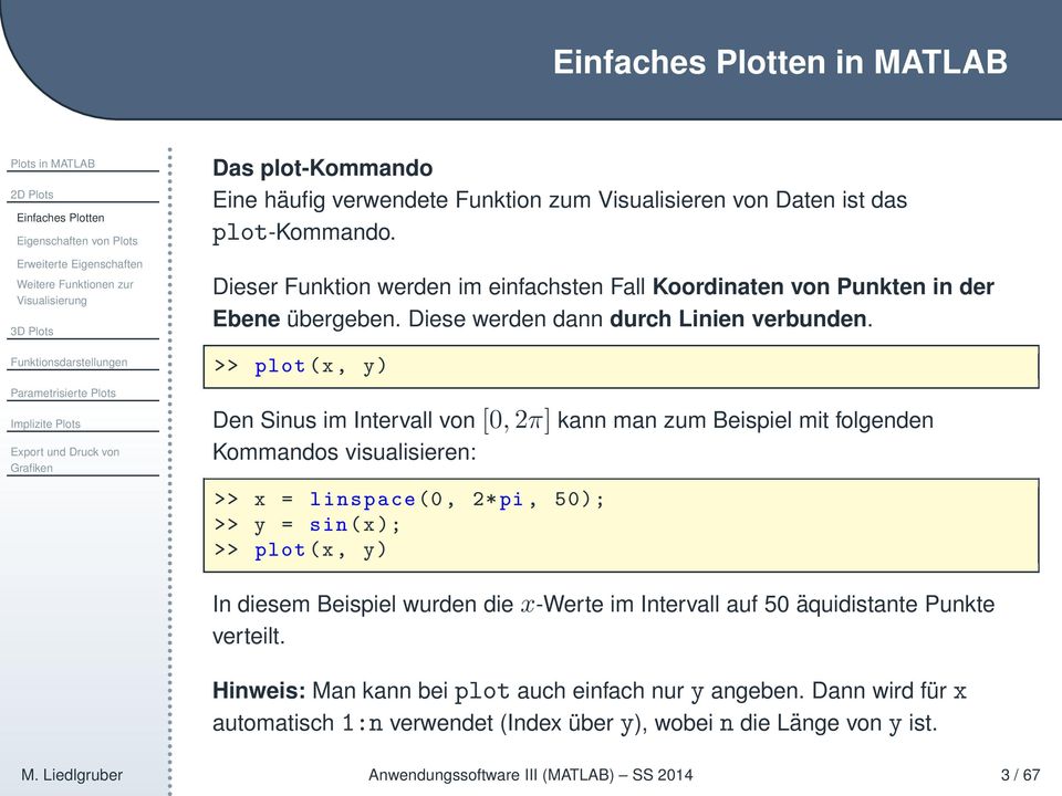 >> plot(x, y) Den Sinus im Intervall von[,2π] kann man zum Beispiel mit folgenden Kommandos visualisieren: >> x = linspace(, 2*pi, 5); >> y = sin(x); >> plot(x, y) In diesem Beispiel wurden die