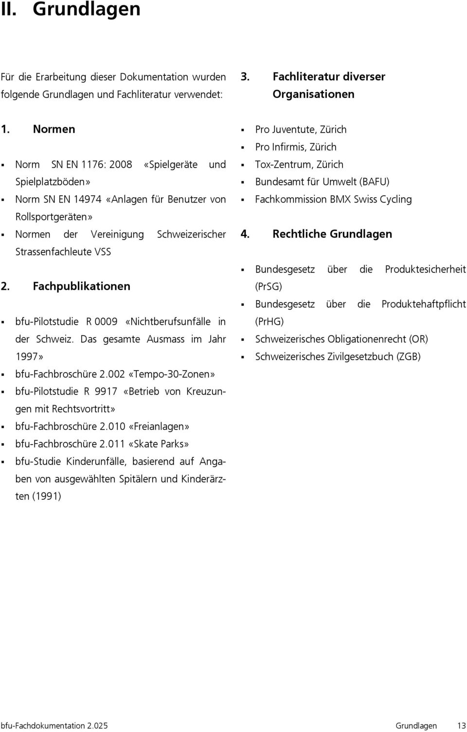 Fachpublikationen bfu-pilotstudie R 0009 «Nichtberufsunfälle in der Schweiz. Das gesamte Ausmass im Jahr 1997» bfu-fachbroschüre 2.