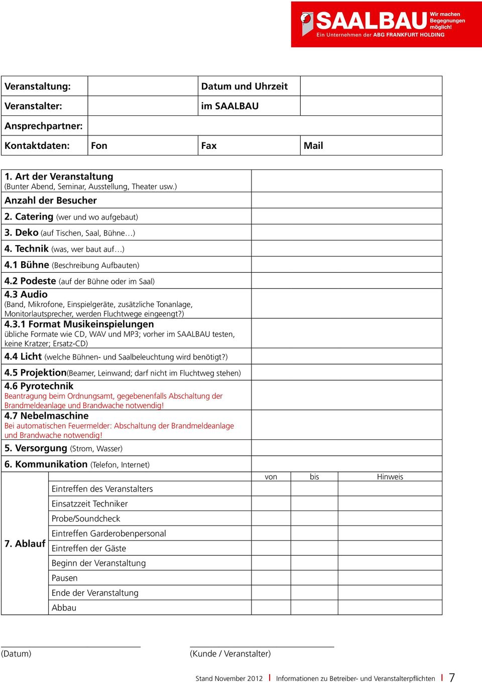 3 Audio (Band, Mikrofone, Einspielgeräte, zusätzliche Tonanlage, Monitorlautsprecher, werden Fluchtwege eingeengt?) 4.3.1 Format Musikeinspielungen übliche Formate wie CD, WAV und MP3; vorher im SAALBAU testen, keine Kratzer; Ersatz-CD) 4.