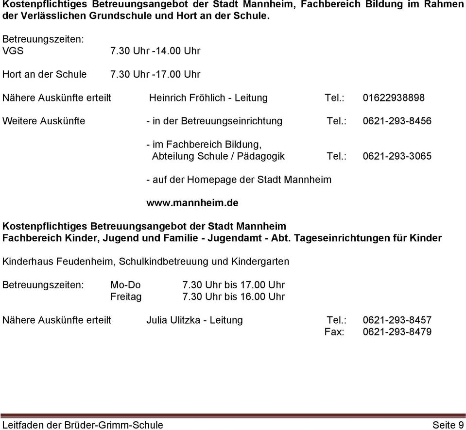: 0621-293-8456 - im Fachbereich Bildung, Abteilung Schule / Pädagogik Tel.: 0621-293-3065 - auf der Homepage der Stadt Mannheim www.mannheim.