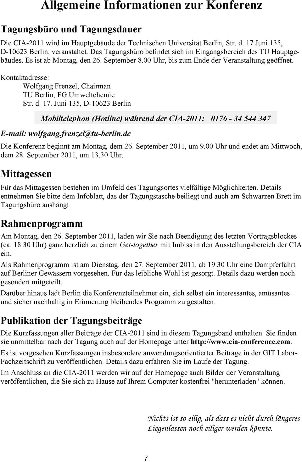 Kontaktadresse: Wolfgang Frenzel, Chairman TU Berlin, FG Umweltchemie Str. d. 17. Juni 135, D-10623 Berlin E-mail: wolfgang.frenzel@tu-berlin.de Die Konferenz beginnt am Montag, dem 26.
