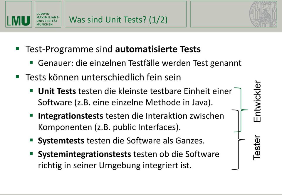 unterschiedlich fein sein Unit Tests testen die kleinste testbare Einheit einer Software (z.b. eine einzelne Methode in Java).