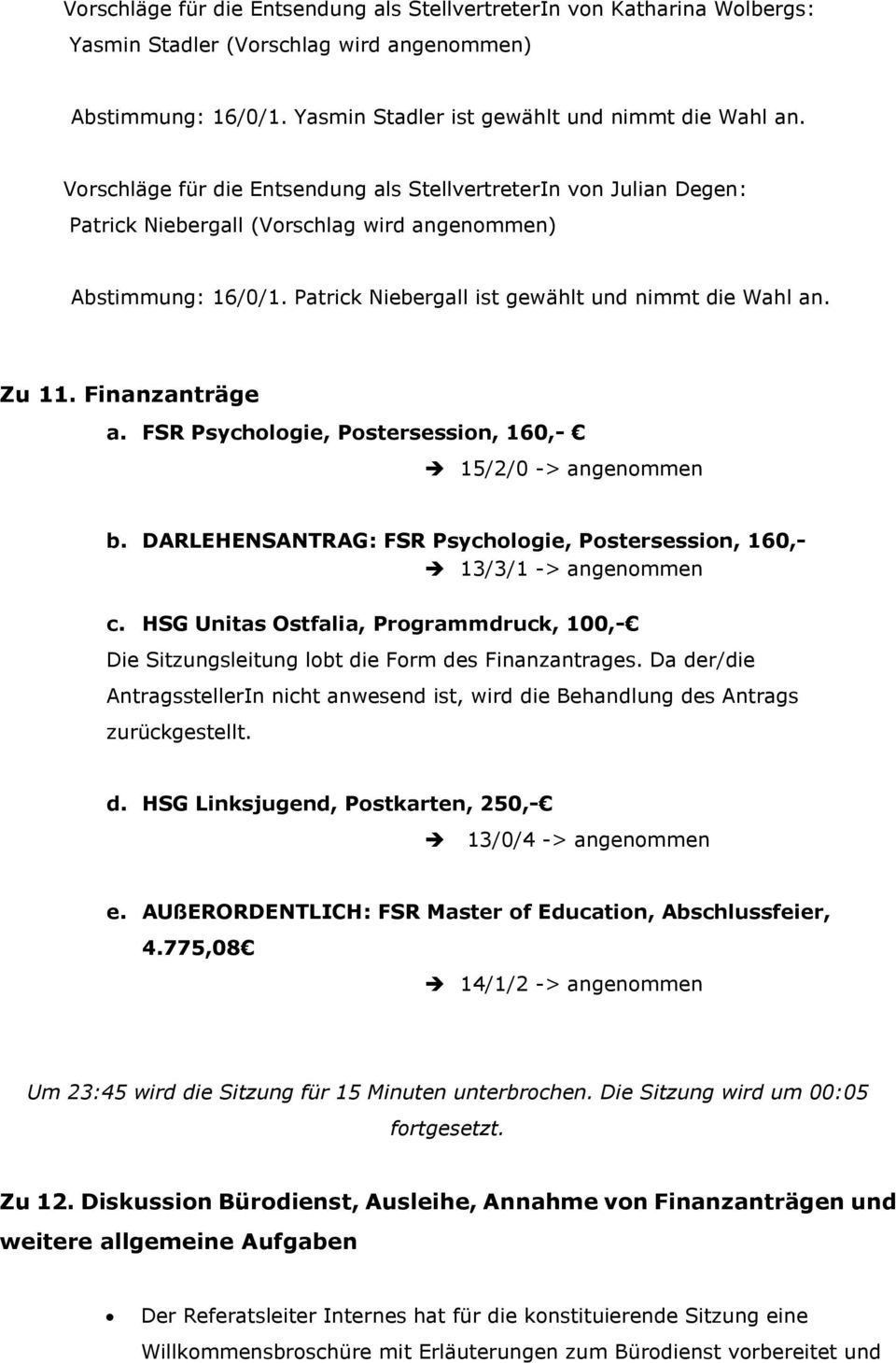 Finanzanträge a. FSR Psychologie, Postersession, 160,- 15/2/0 -> angenommen b. DARLEHENSANTRAG: FSR Psychologie, Postersession, 160,- 13/3/1 -> angenommen c.
