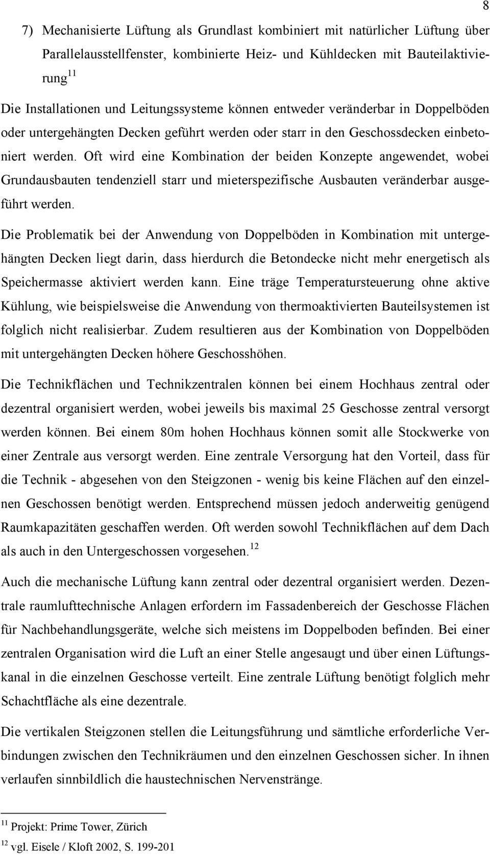 Oft wird eine Kombination der beiden Konzepte angewendet, wobei Grundausbauten tendenziell starr und mieterspezifische Ausbauten veränderbar ausgeführt werden.