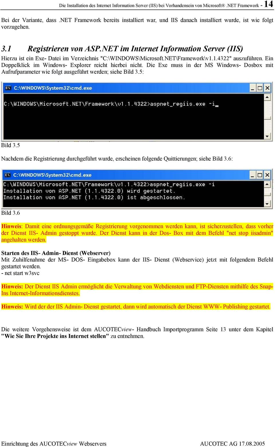 NET im Internet Information Server (IIS) Hierzu ist ein Exe- Datei im Verzeichnis "C:\WINDOWS\Microsoft.NET\Framework\v1.1.4322" auszuführen. Ein Doppelklick im Windows- Explorer reicht hierbei nicht.