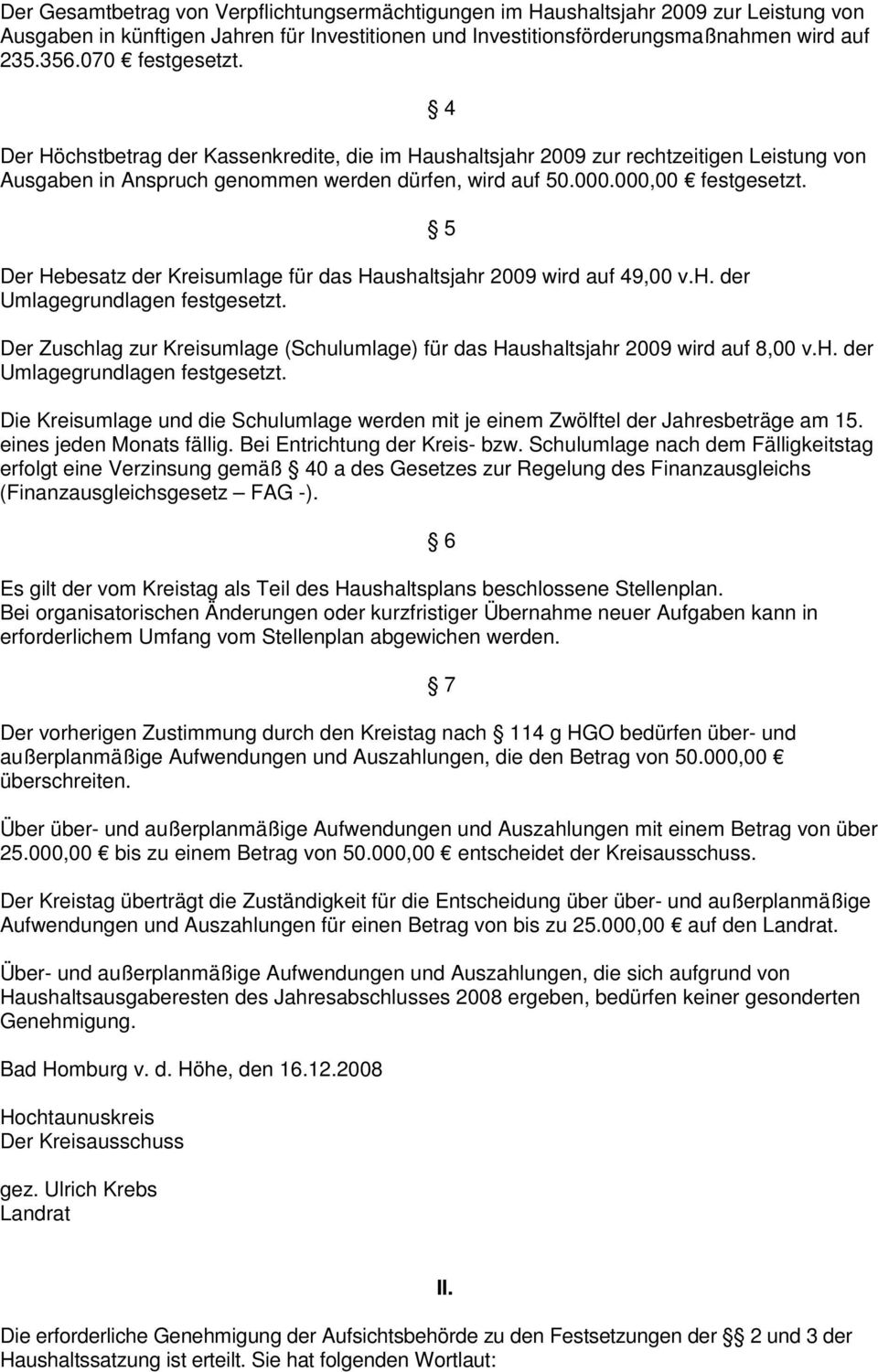 000,00 Der Hebesatz der Kreisumlage für das Haushaltsjahr 2009 wird auf 49,00 v.h. der Umlagegrundlagen 5 Der Zuschlag zur Kreisumlage (Schulumlage) für das Haushaltsjahr 2009 wird auf 8,00 v.h. der Umlagegrundlagen Die Kreisumlage und die Schulumlage werden mit je einem Zwölftel der Jahresbeträge am 15.