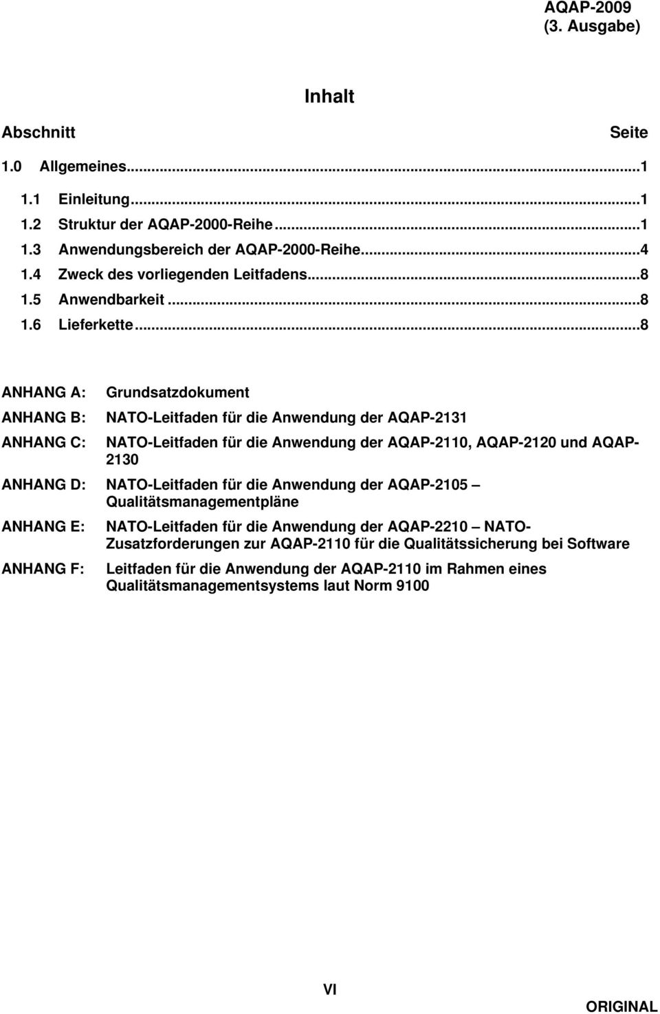 ..8 ANHANG A: ANHANG B: ANHANG C: Grundsatzdokument NATO-Leitfaden für die Anwendung der AQAP-2131 NATO-Leitfaden für die Anwendung der AQAP-2110, AQAP-2120 und AQAP- 2130 ANHANG D: