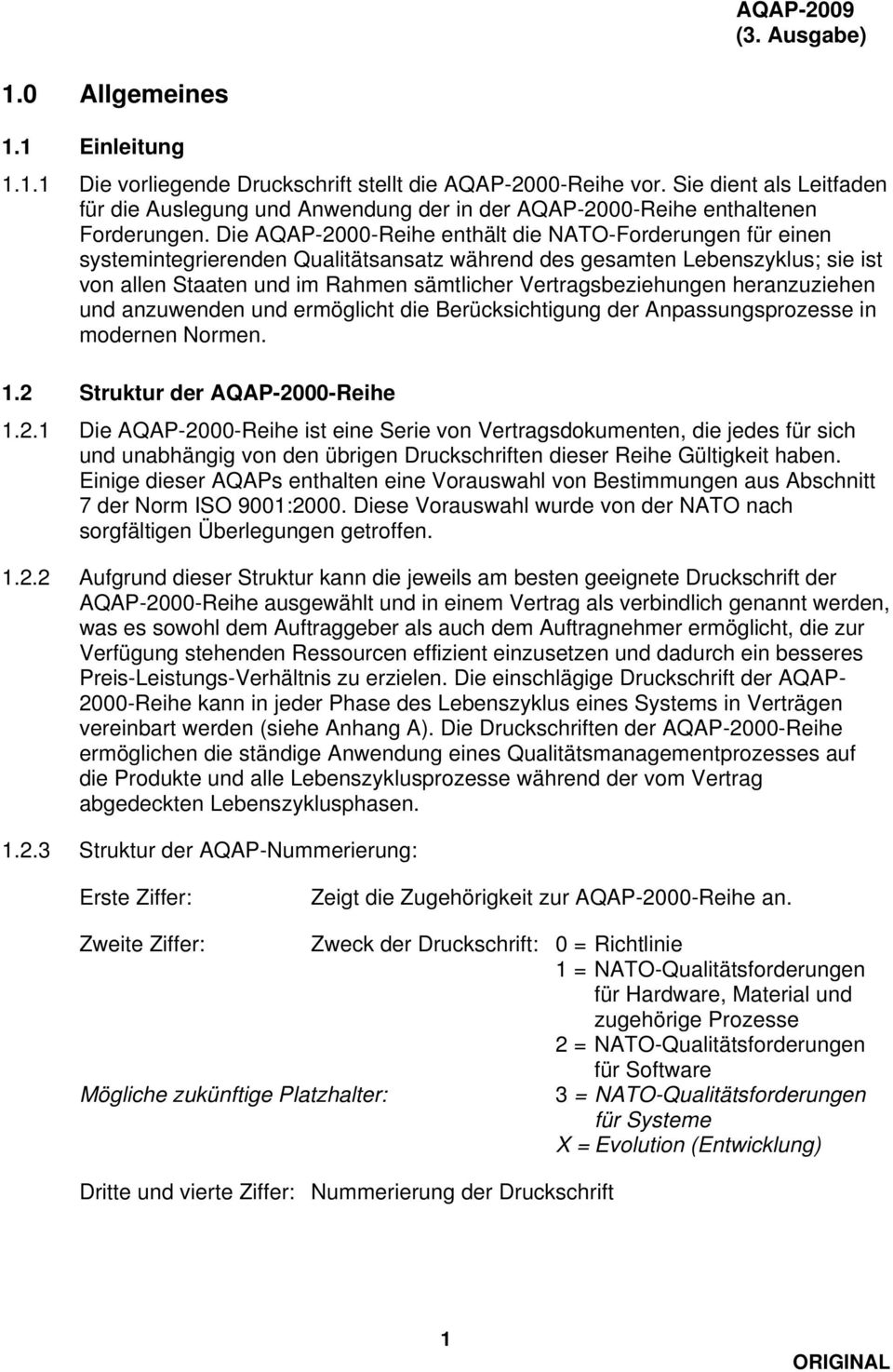 Die AQAP-2000-Reihe enthält die NATO-Forderungen für einen systemintegrierenden Qualitätsansatz während des gesamten Lebenszyklus; sie ist von allen Staaten und im Rahmen sämtlicher