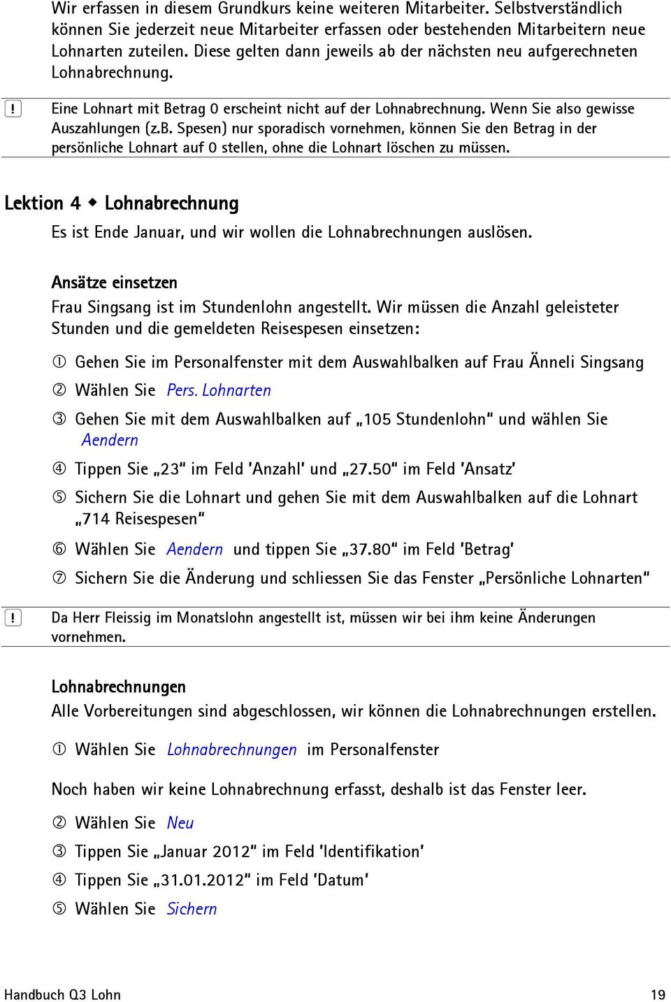 Lektion 4 Lohnabrechnung Es ist Ende Januar, und wir wollen die Lohnabrechnungen auslösen. Ansätze einsetzen Frau Singsang ist im Stundenlohn angestellt.