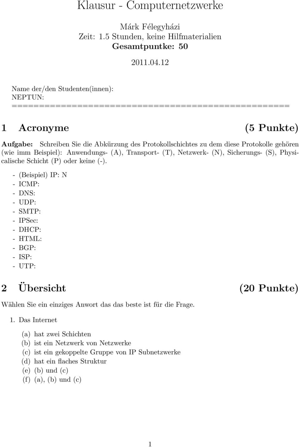 gehören (wie imm Beispiel): Anwendungs- (A), Transport- (T), Netzwerk- (N), Sicherungs- (S), Physicalische Schicht (P) oder keine (-).