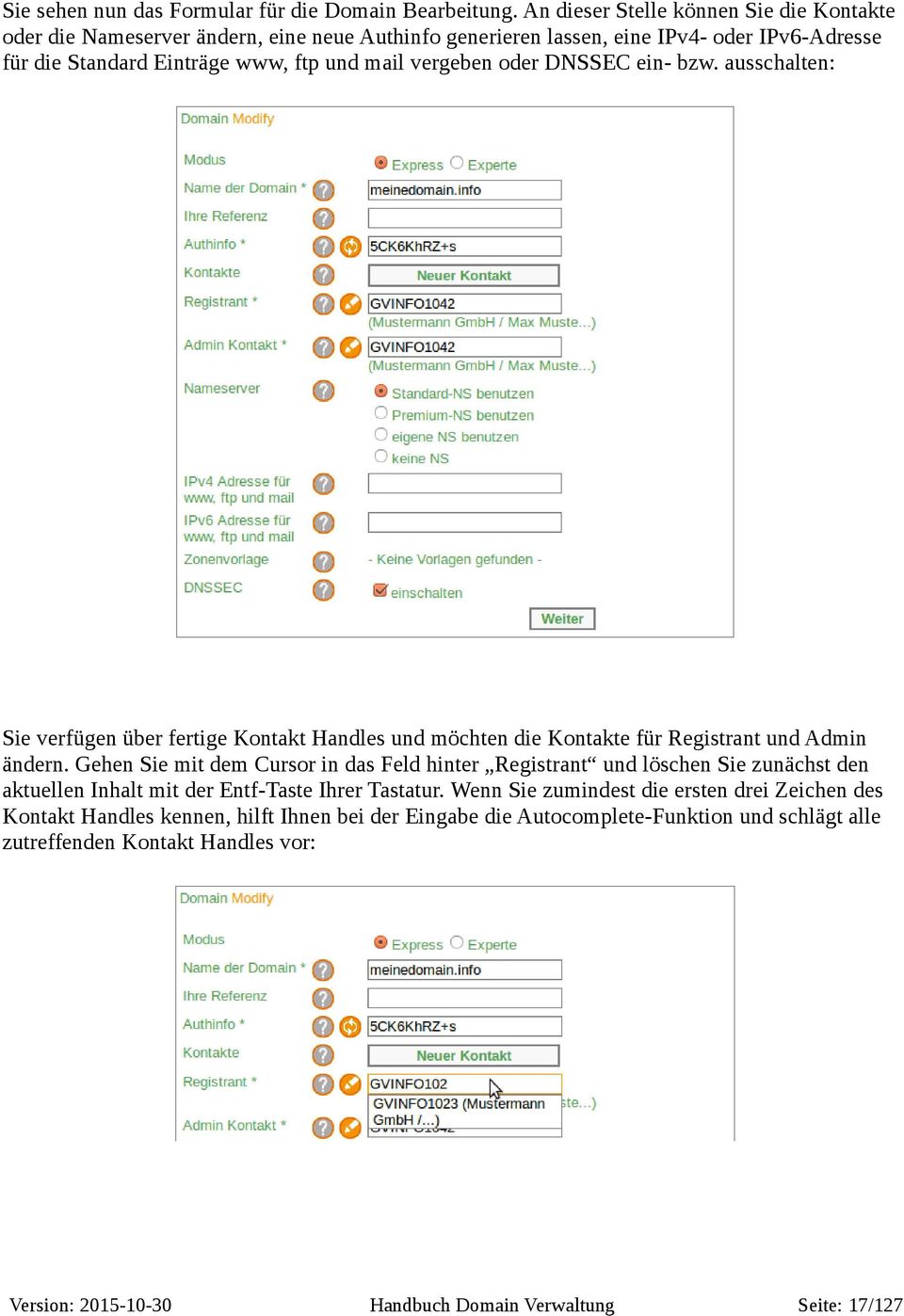 mail vergeben oder DNSSEC ein- bzw. ausschalten: Sie verfügen über fertige Kontakt Handles und möchten die Kontakte für Registrant und Admin ändern.