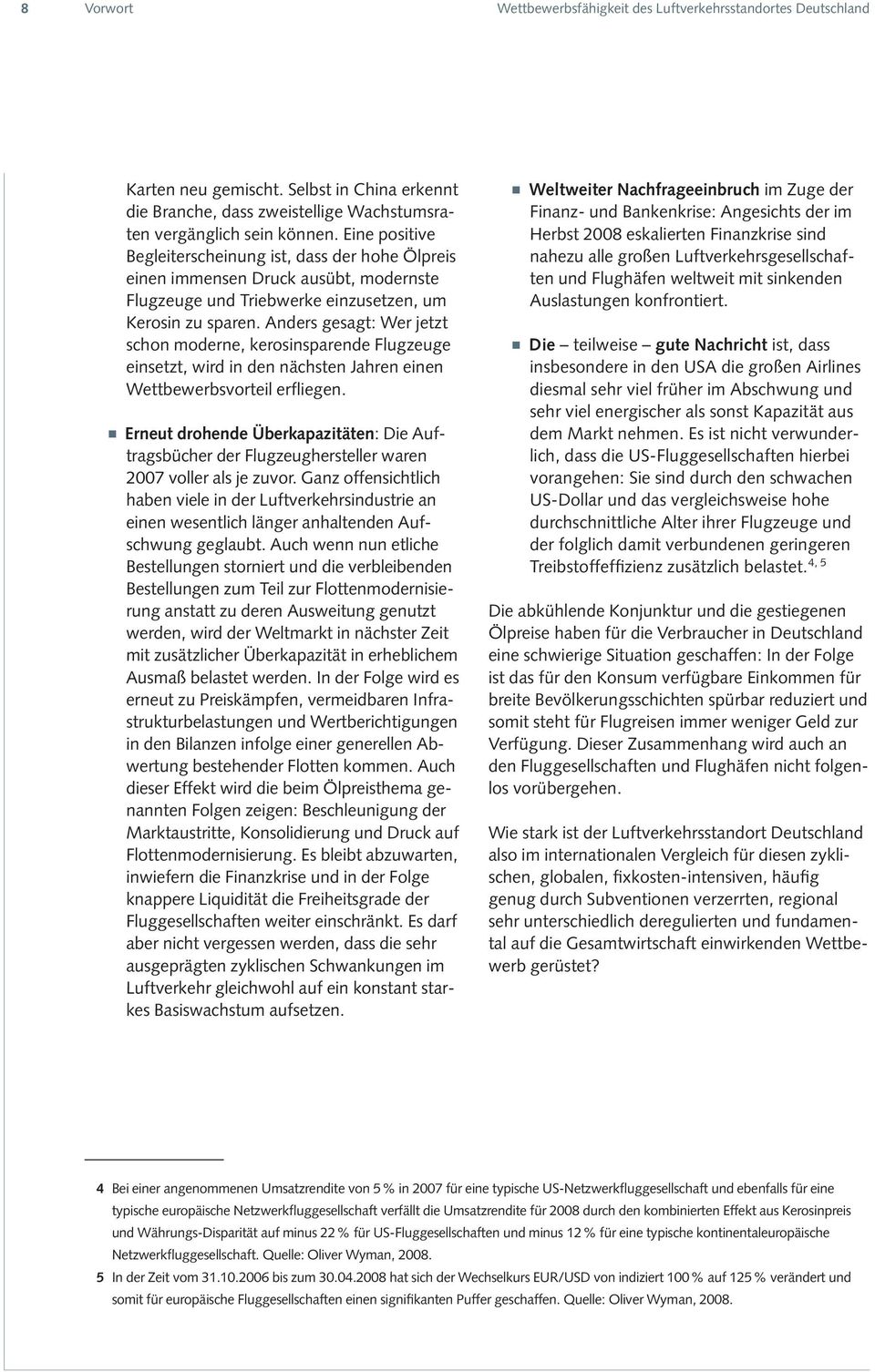 Anders gesagt: Wer jetzt schon moderne, kerosinsparende Flugzeuge einsetzt, wird in den nächsten Jahren einen Wettbewerbsvorteil erfliegen.