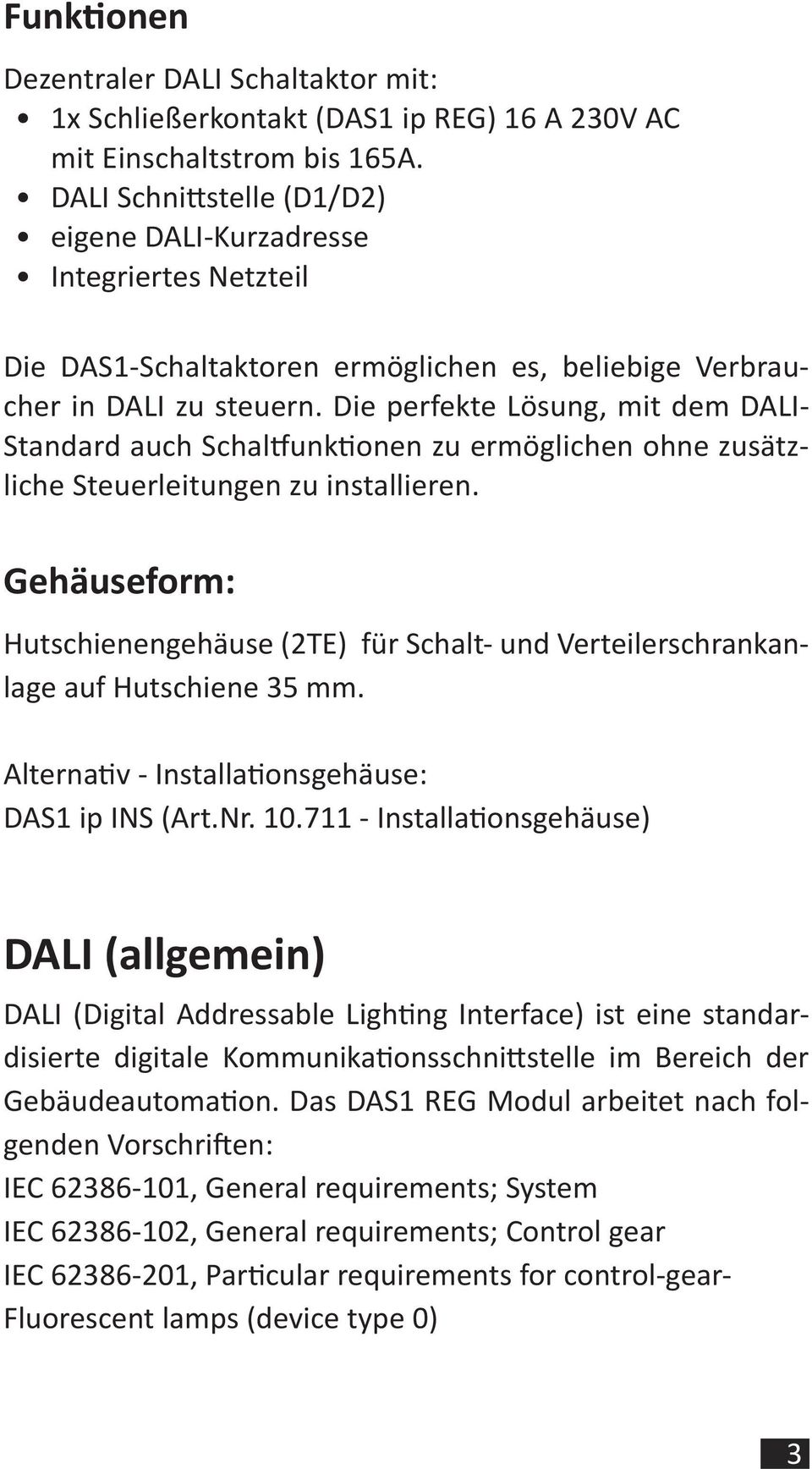 Die perfekte Lösung, mit dem DALI- Standard auch Schaltfunktionen zu ermöglichen ohne zusätzliche Steuerleitungen zu installieren.