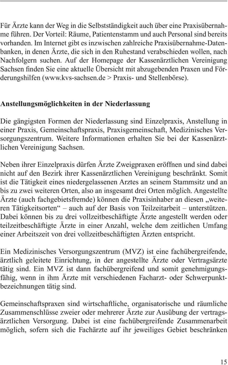 Auf der Homepage der Kassenärztlichen Vereinigung Sachsen finden Sie eine aktuelle Übersicht mit abzugebenden Praxen und Förderungshilfen (www.kvs-sachsen.de > Praxis- und Stellenbörse).