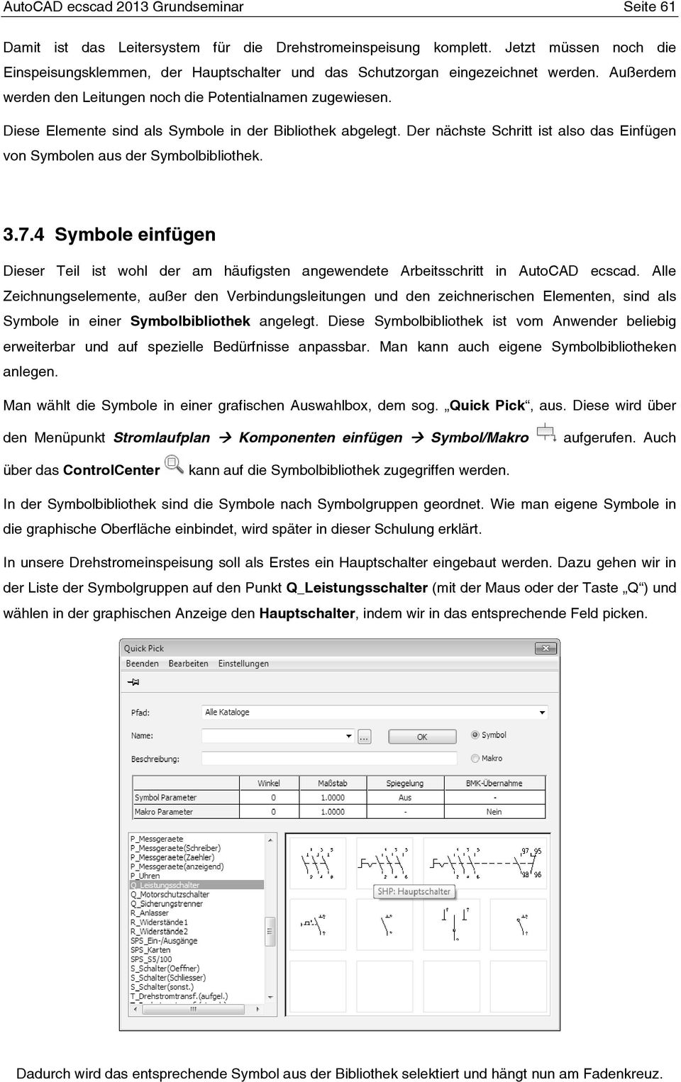 Diese Elemente sind als Symbole in der Bibliothek abgelegt. Der nächste Schritt ist also das Einfügen von Symbolen aus der Symbolbibliothek. 3.7.