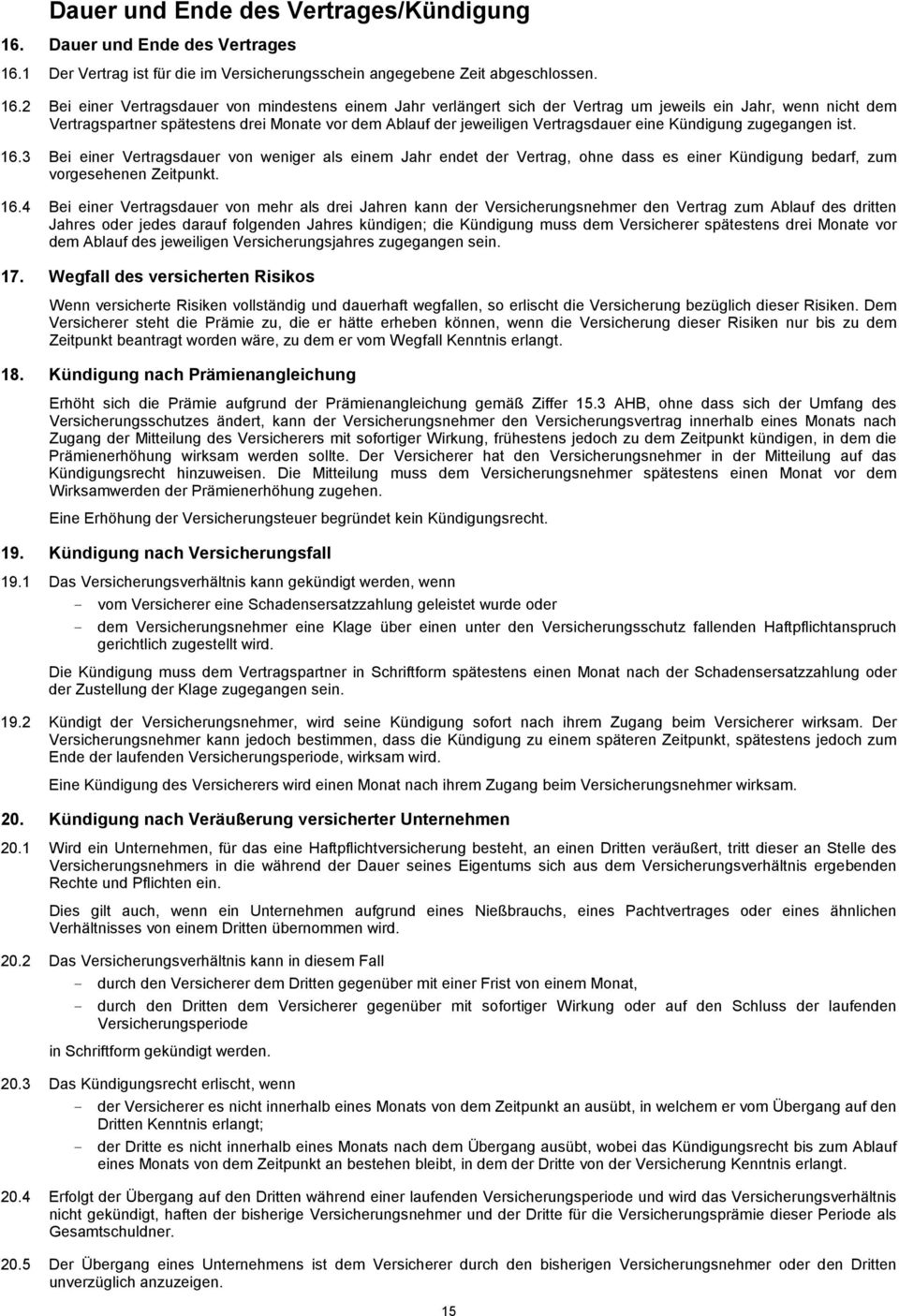 1 Der Vertrag ist für die im Versicherungsschein angegebene Zeit abgeschlossen. 16.