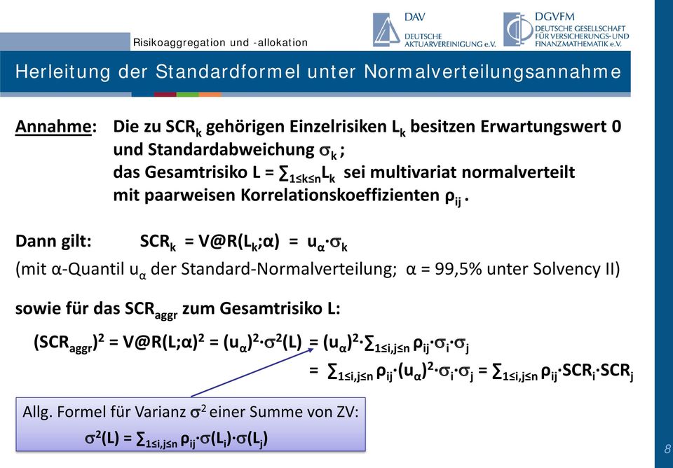 Dann gilt: SCR k = V@R(L k ;α) = u α σ k (mit α-quantil u α der Standard-Normalverteilung; α = 99,5% unter Solvency II) sowie für das SCR aggr zum Gesamtrisiko L: