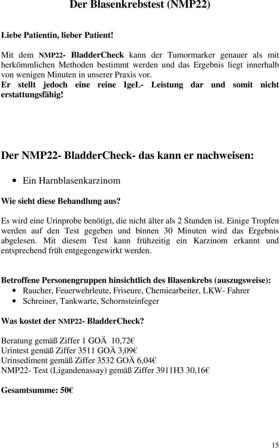 Der NMP22- BladderCheck- das kann er nachweisen: Ein Harnblasenkarzinom Es wird eine Urinprobe benötigt, die nicht älter als 2 Stunden ist.