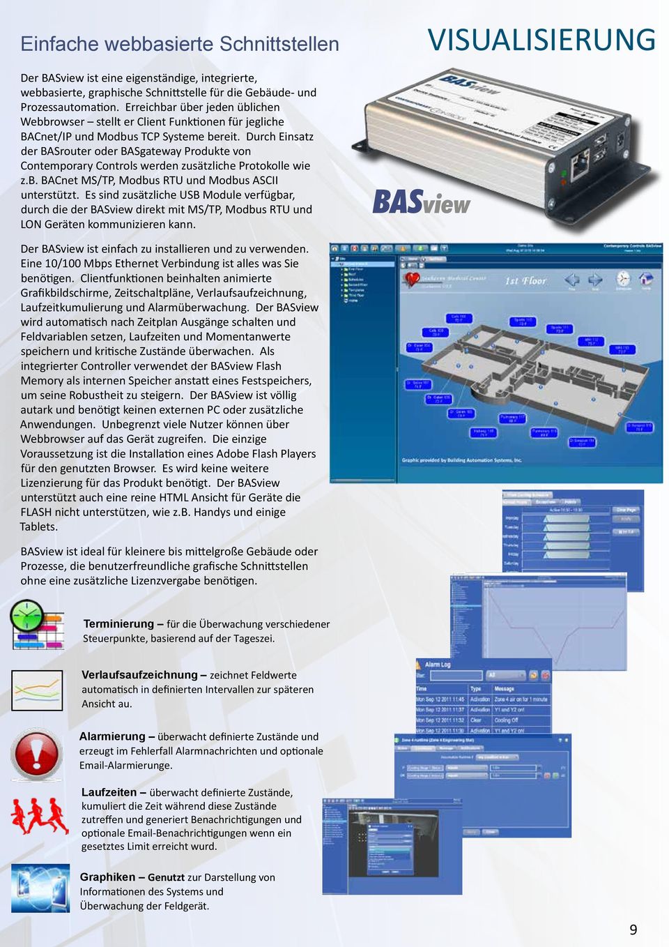 Durch Einsatz der BASrouter oder BASgateway Produkte von Contemporary Controls werden zusätzliche Protokolle wie z.b. BACnet MS/TP, Modbus RTU und Modbus ASCII unterstützt.