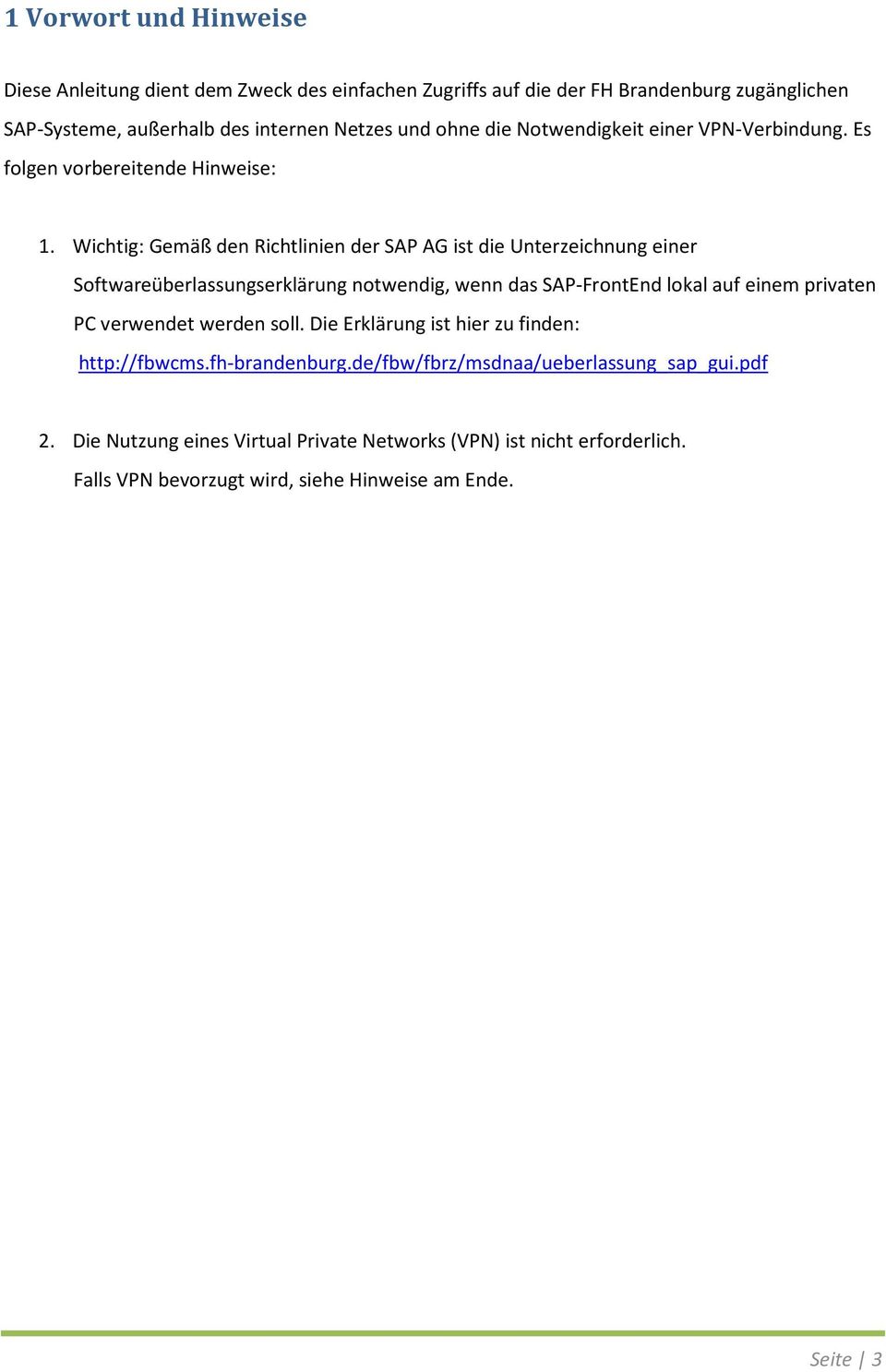 Wichtig: Gemäß den Richtlinien der SAP AG ist die Unterzeichnung einer Softwareüberlassungserklärung notwendig, wenn das SAP-FrontEnd lokal auf einem privaten PC