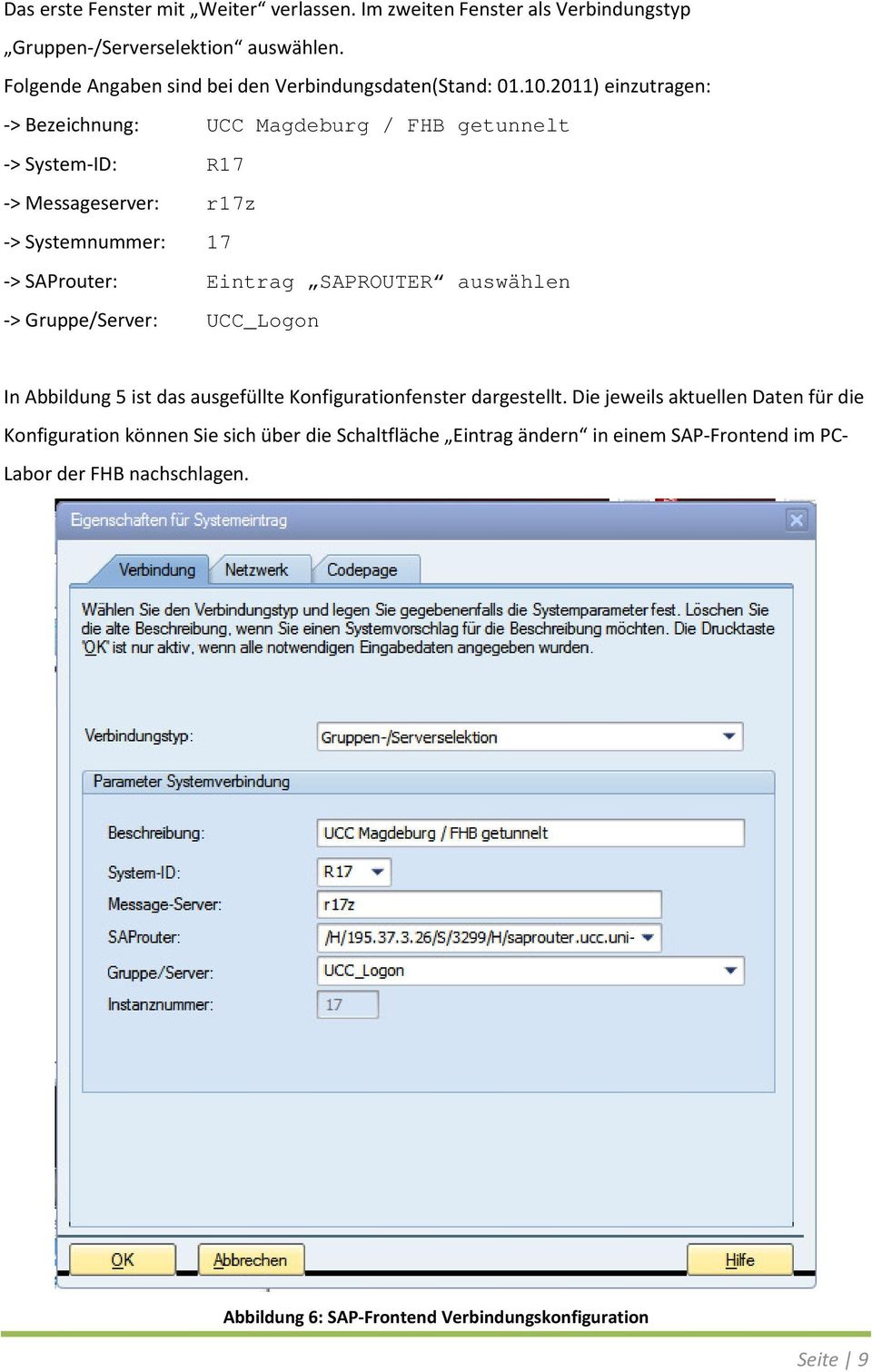 2011) einzutragen: -> Bezeichnung: UCC Magdeburg / FHB getunnelt -> System-ID: R17 -> Messageserver: r17z -> Systemnummer: 17 -> SAProuter: Eintrag SAPROUTER
