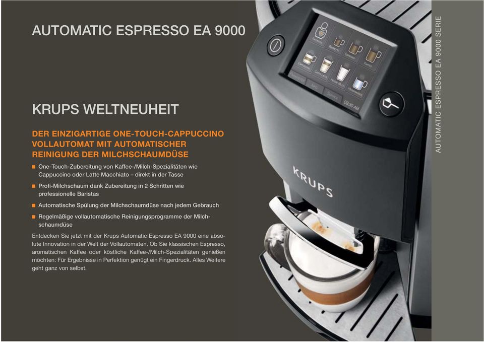 Milchschaumdüse nach jedem Gebrauch Regelmäßige vollautomatische Reinigungsprogramme der Milchschaumdüse Entdecken Sie jetzt mit der Krups Automatic Espresso EA 9000 eine absolute Innovation in der