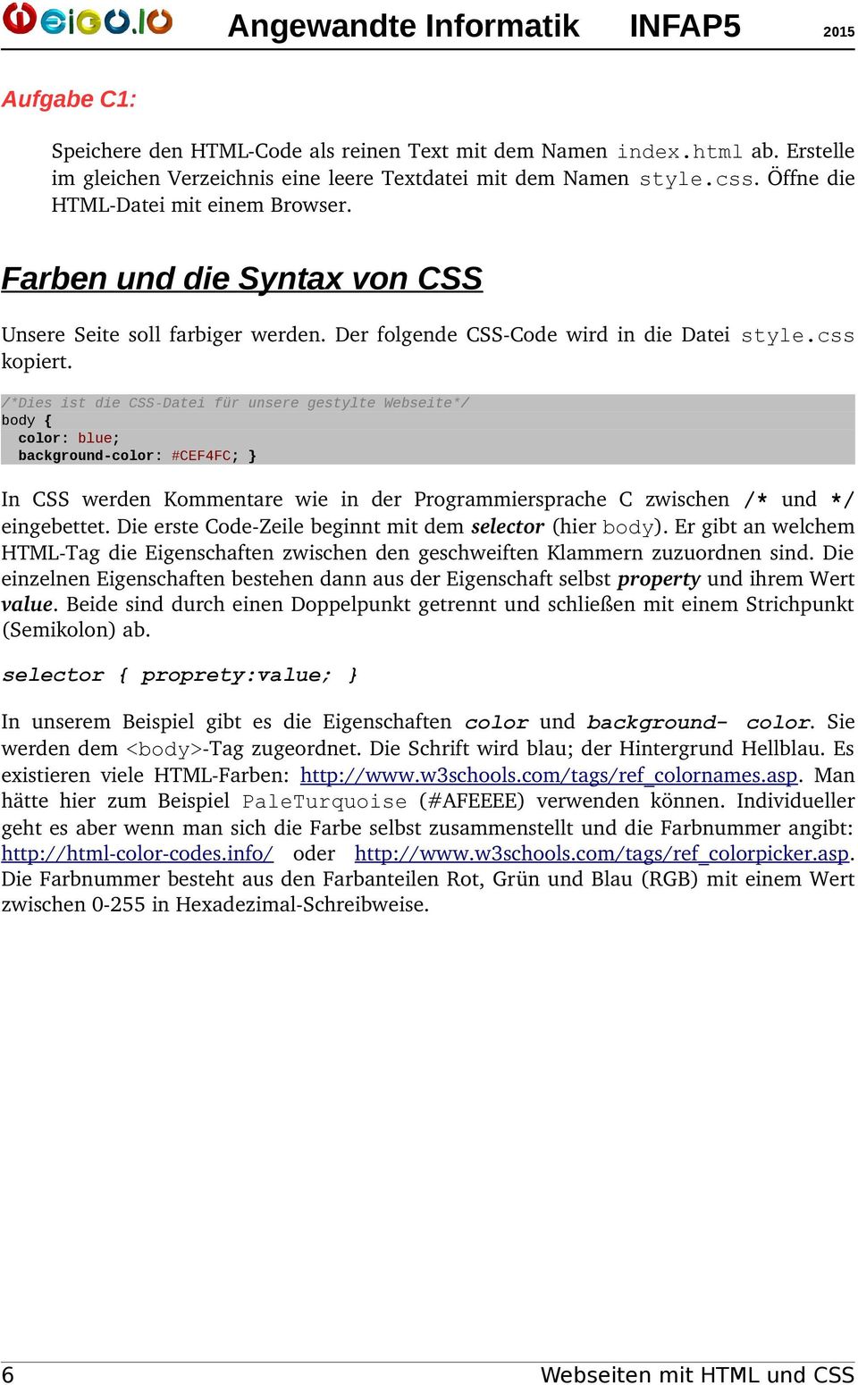 /*Dies ist die CSS-Datei für unsere gestylte Webseite*/ body { color: blue; background-color: #CEF4FC; } In CSS werden Kommentare wie in der Programmiersprache C zwischen /* und */ eingebettet.