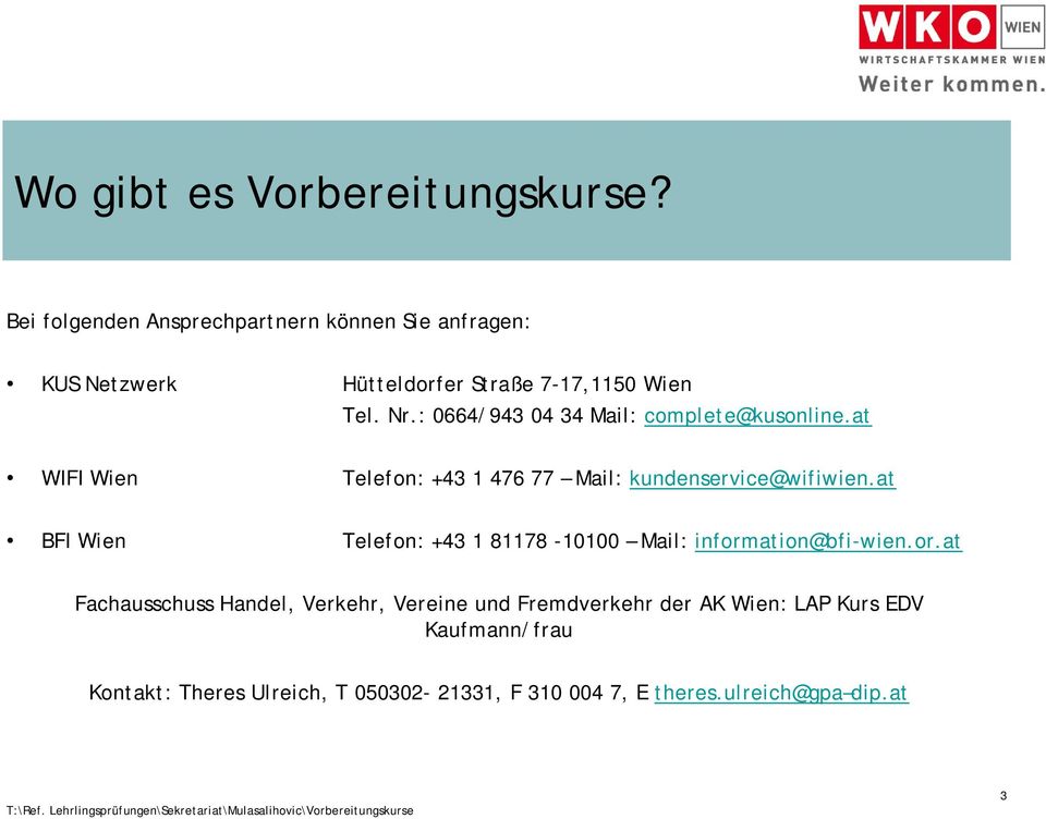 : 0664/943 04 34 Mail: complete@kusonline.at WIFI Wien Telefon: +43 1 476 77 Mail: kundenservice@wifiwien.