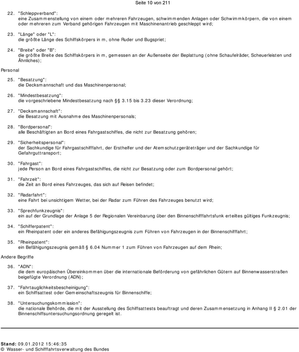 geschleppt wird; "Länge" oder "L": die größte Länge des Schiffskörpers in m, ohne Ruder und Bugspriet; "Breite" oder "B": die größte Breite des Schiffskörpers in m, gemessen an der Außenseite der