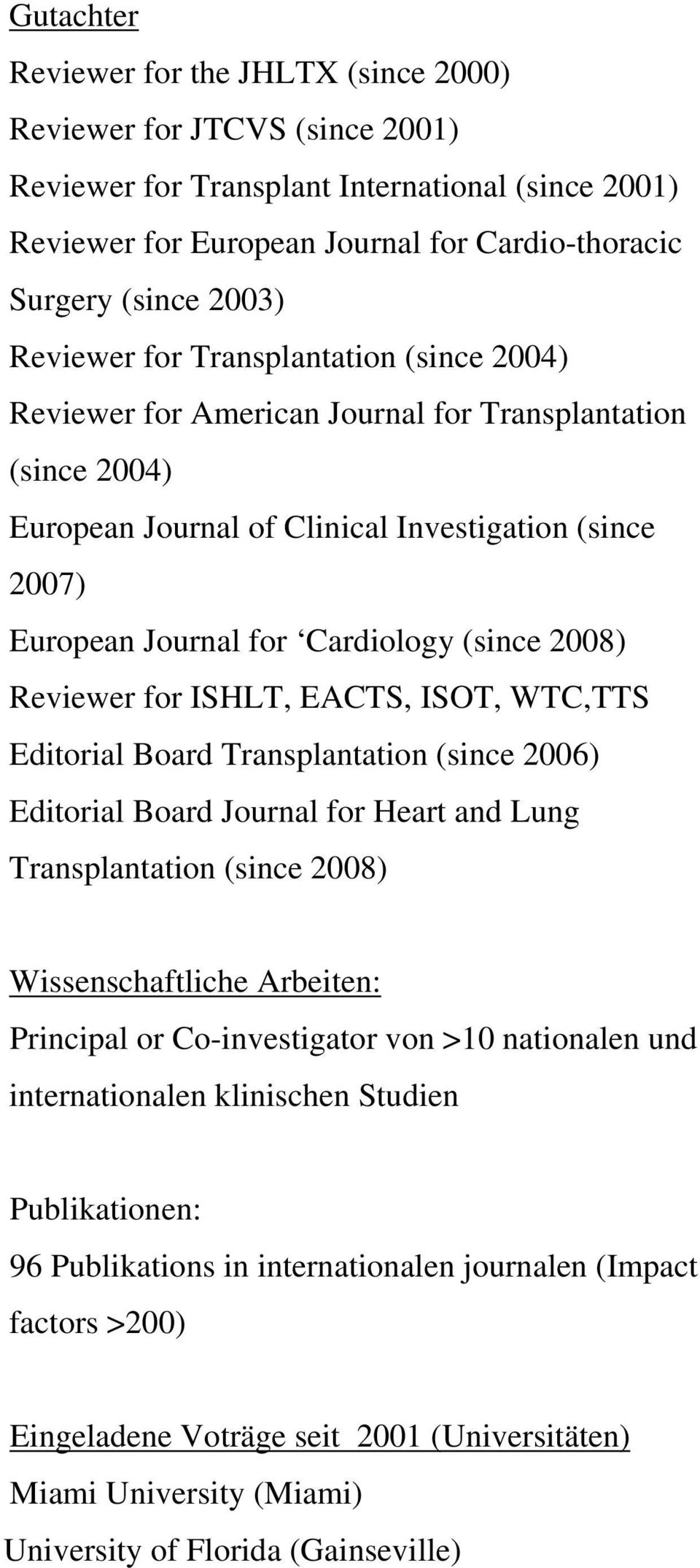 2008) Reviewer for ISHLT, EACTS, ISOT, WTC,TTS Editorial Board Transplantation (since 2006) Editorial Board Journal for Heart and Lung Transplantation (since 2008) Wissenschaftliche Arbeiten: