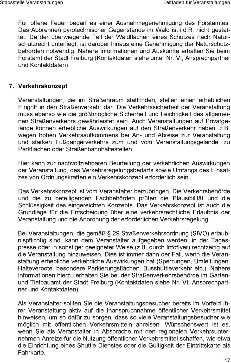 Nähere Informationen und Auskünfte erhalten Sie beim Forstamt der Stadt Freiburg (Kontaktdaten siehe unter Nr. VI, Ansprechpartner und Kontaktdaten). 7.