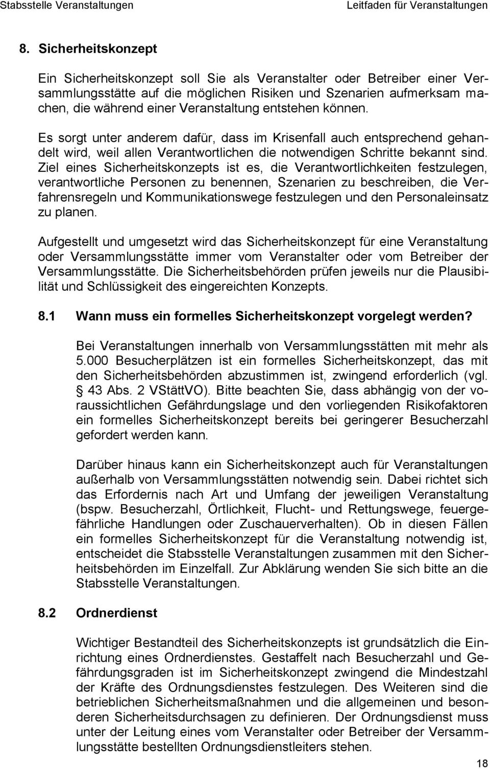 Ziel eines Sicherheitskonzepts ist es, die Verantwortlichkeiten festzulegen, verantwortliche Personen zu benennen, Szenarien zu beschreiben, die Verfahrensregeln und Kommunikationswege festzulegen