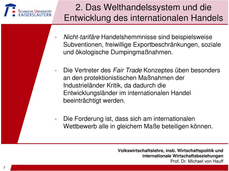 - Die Vertreter des Fair Trade Konzeptes üben besonders an den protektionistischen Maßnahmen der Industrieländer Kritik, da