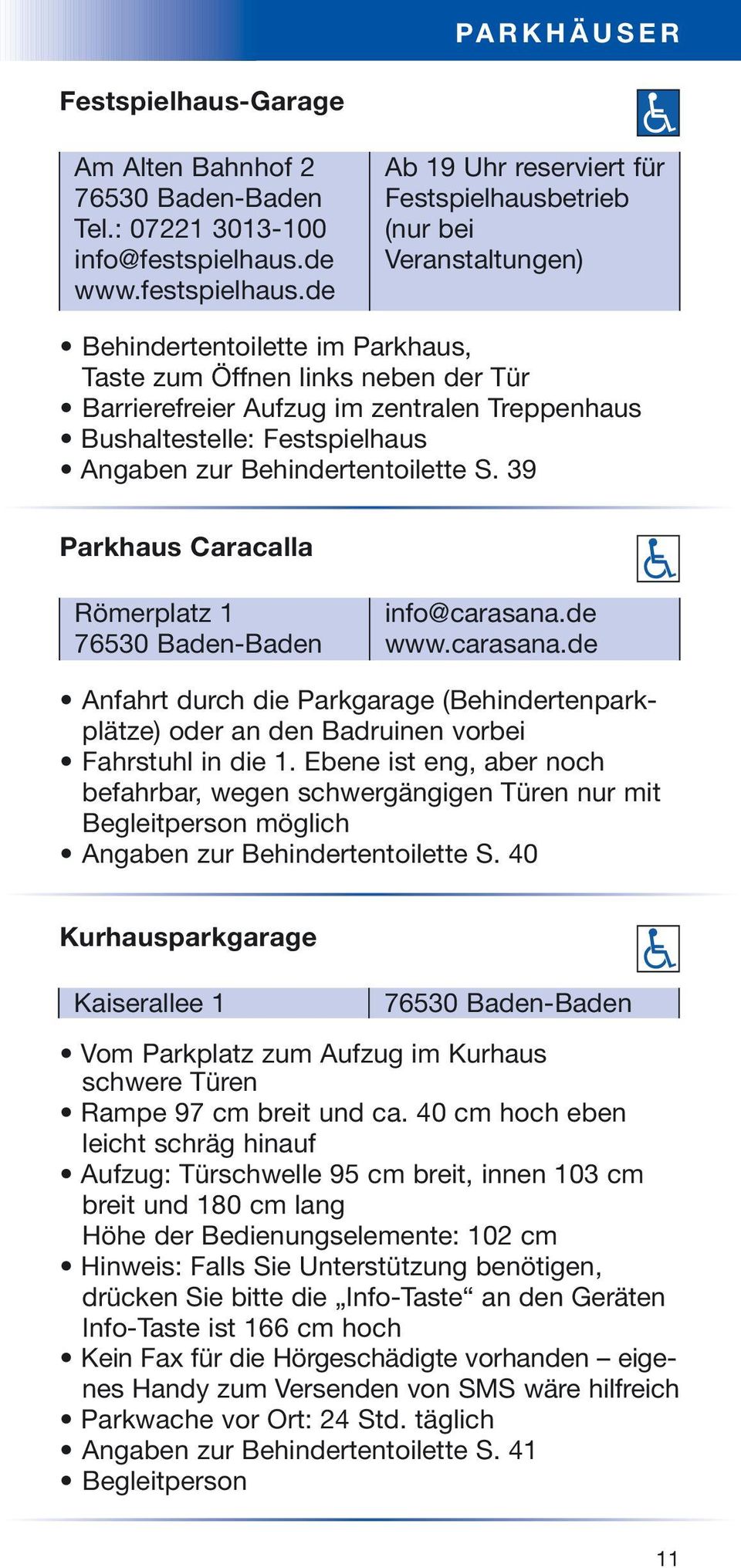 de Ab 19 Uhr reserviert für Festspielhausbetrieb (nur bei Veranstaltungen) Behindertentoilette im Parkhaus, Taste zum Öffnen links neben der Tür Barrierefreier Aufzug im zentralen Treppenhaus