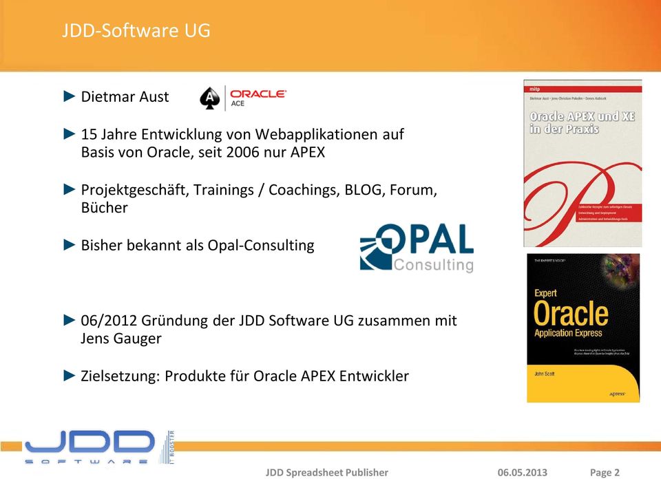 Bisher bekannt als Opal-Consulting 06/2012 Gründung der JDD Software UG zusammen mit Jens