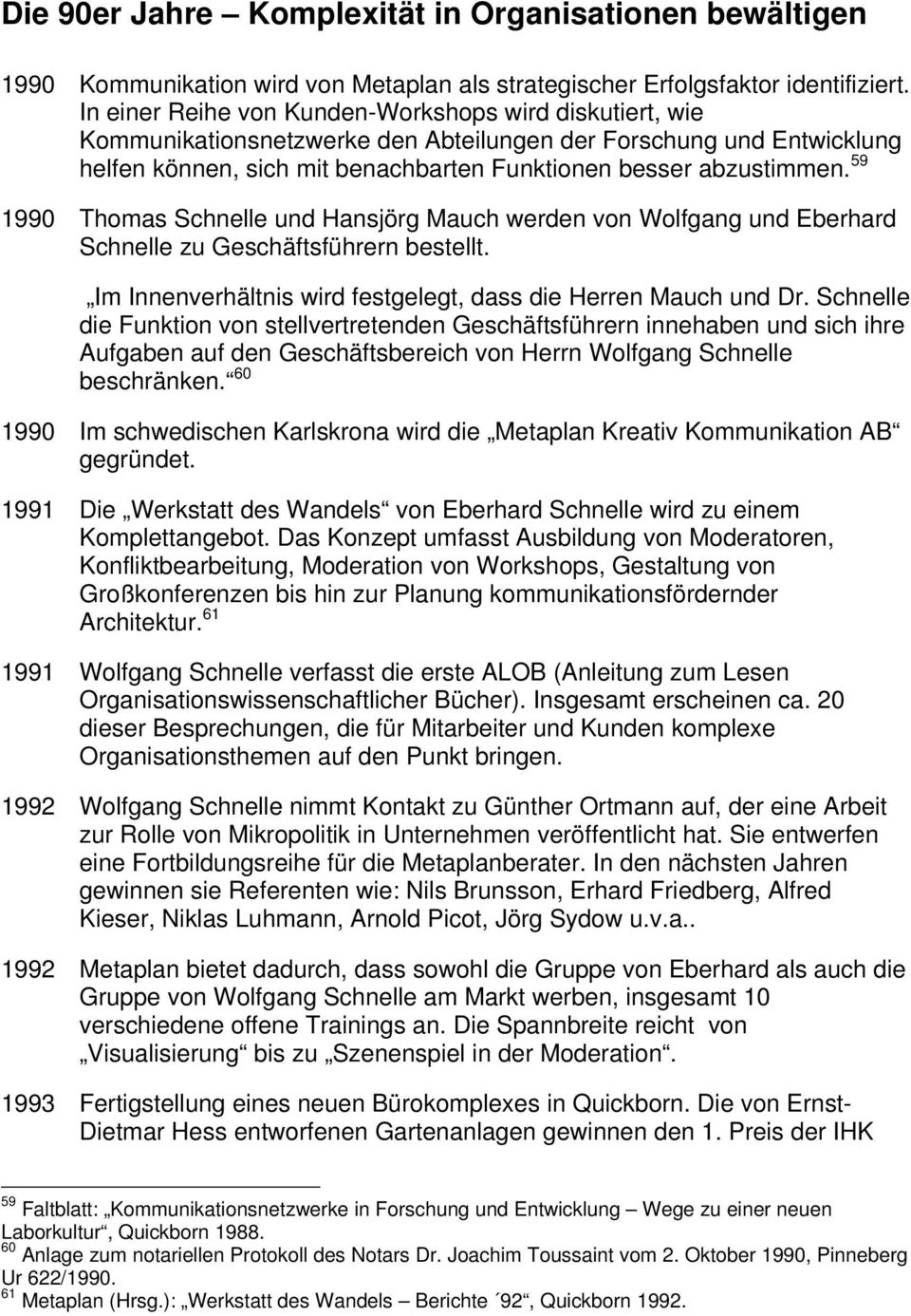 59 1990 Thomas Schnelle und Hansjörg Mauch werden von Wolfgang und Eberhard Schnelle zu Geschäftsführern bestellt. Im Innenverhältnis wird festgelegt, dass die Herren Mauch und Dr.